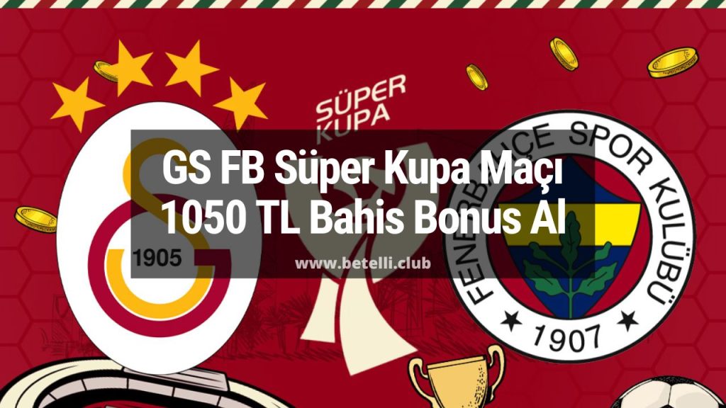 GS FB Süper Kupa Maçı 1050 TL Bahis Bonus Al