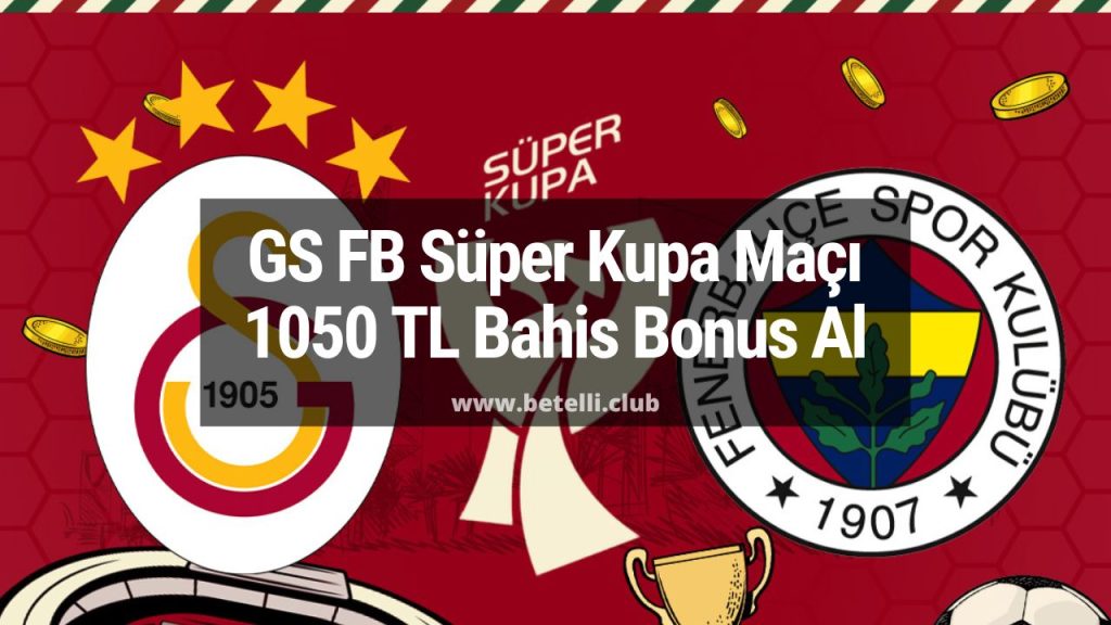 GS FB Süper Kupa Maçı 1050 TL Bahis Bonus Al